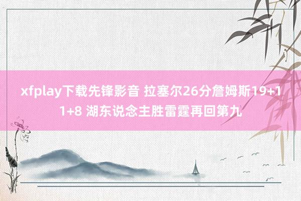 xfplay下载先锋影音 拉塞尔26分詹姆斯19+11+8 湖东说念主胜雷霆再回第九