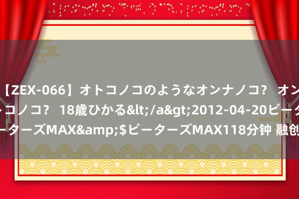 【ZEX-066】オトコノコのようなオンナノコ？ オンナノコのようなオトコノコ？ 18歳ひかる</a>2012-04-20ピーターズMAX&$ピーターズMAX118分钟 融创等被强制施行9.4亿