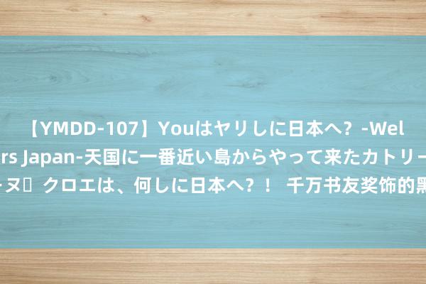 【YMDD-107】Youはヤリしに日本へ？‐Welcome to sex lovers Japan‐天国に一番近い島からやって来たカトリーヌ・クロエは、何しに日本へ？！ 千万书友奖饰的黑甜乡之作《山村小神农》，书荒急需它！