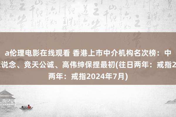 a伦理电影在线观看 香港上市中介机构名次榜：中金、普华永说念、竞天公诚、高伟绅保捏最初(往日两年：戒指2024年7月)