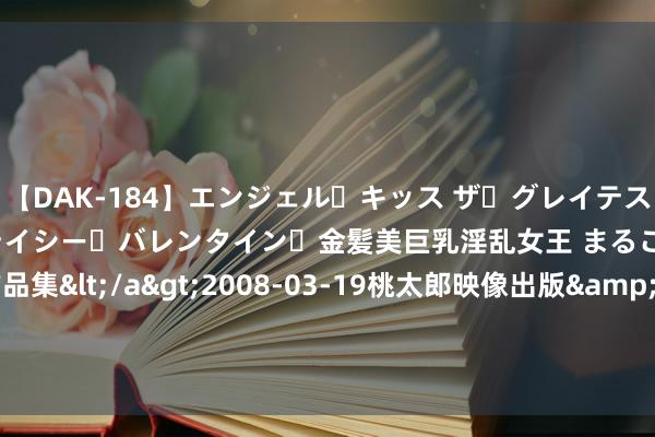 【DAK-184】エンジェル・キッス ザ・グレイテスト・ヒッツ・ダブルス ステイシー・バレンタイン・金髪美巨乳淫乱女王 まるごと2本大ヒット作品集</a>2008-03-19桃太郎映像出版&$angel kiss189分钟 枕边必读私藏好书，《碎星物语》高票入选，告别书荒