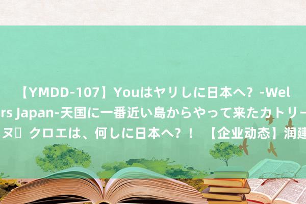 【YMDD-107】Youはヤリしに日本へ？‐Welcome to sex lovers Japan‐天国に一番近い島からやって来たカトリーヌ・クロエは、何しに日本へ？！ 【企业动态】润建股份新增1件法院诉讼，案由为事业争议