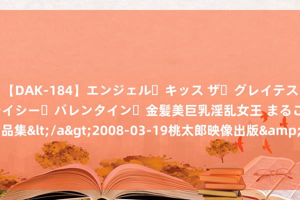 【DAK-184】エンジェル・キッス ザ・グレイテスト・ヒッツ・ダブルス ステイシー・バレンタイン・金髪美巨乳淫乱女王 まるごと2本大ヒット作品集</a>2008-03-19桃太郎映像出版&$angel kiss189分钟 东说念主气巨献《镇国天师》，辅助你的书荒时刻！