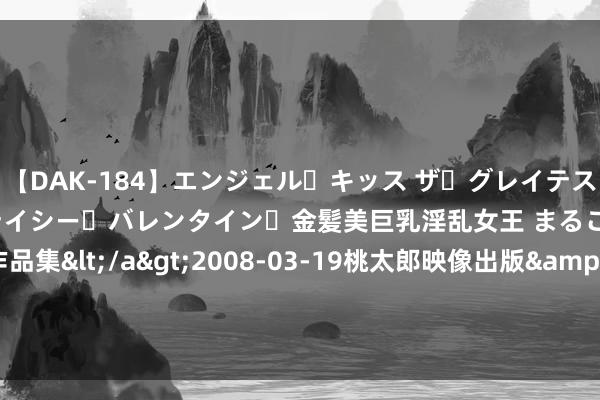 【DAK-184】エンジェル・キッス ザ・グレイテスト・ヒッツ・ダブルス ステイシー・バレンタイン・金髪美巨乳淫乱女王 まるごと2本大ヒット作品集</a>2008-03-19桃太郎映像出版&$angel kiss189分钟 多畛域呈现亮点！7月份我国市集主体销售收入稳步收复